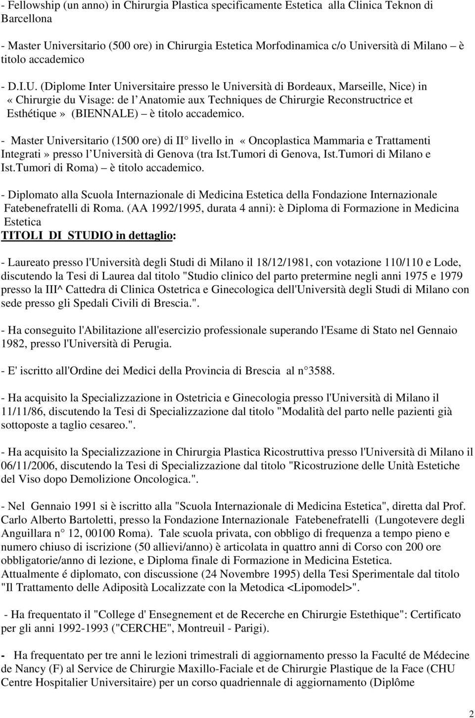 (Diplome Inter Universitaire presso le Università di Bordeaux, Marseille, Nice) in «Chirurgie du Visage: de l Anatomie aux Techniques de Chirurgie Reconstructrice et Esthétique» (BIENNALE) è titolo