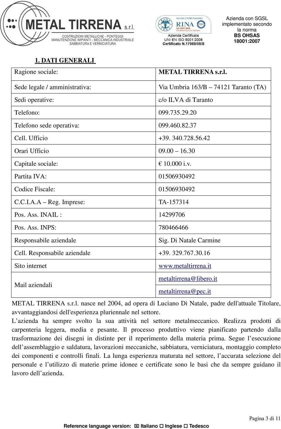 Imprese: TA-157314 Pos. Ass. INAIL : 14299706 Pos. Ass. INPS: 780466466 Responsabile aziendale Sig. Di Natale Carmine Cell. Responsabile aziendale +39. 329.767.30.16 Sito internet www.metaltirrena.