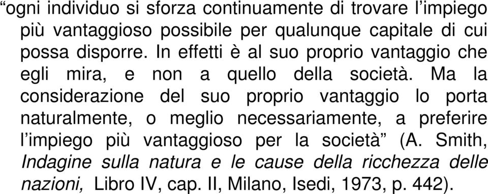 Ma la considerazione del suo proprio vantaggio lo porta naturalmente, o meglio necessariamente, a preferire l impiego più