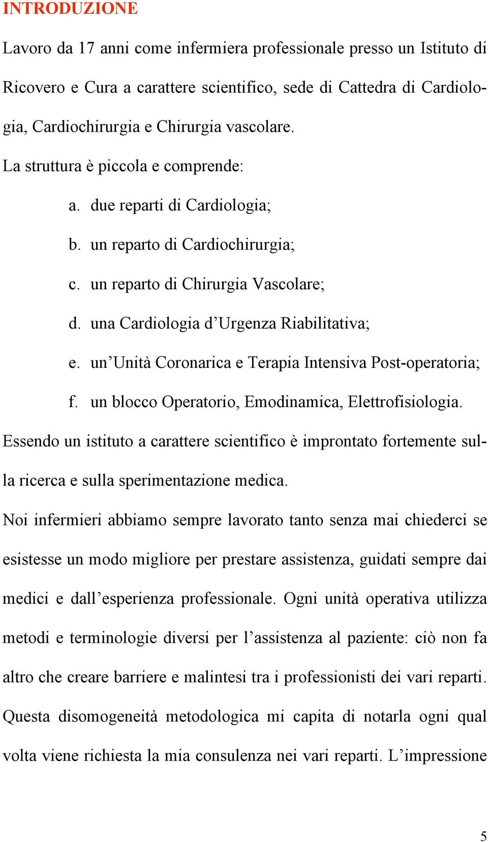 un Unità Coronarica e Terapia Intensiva Post-operatoria; f. un blocco Operatorio, Emodinamica, Elettrofisiologia.