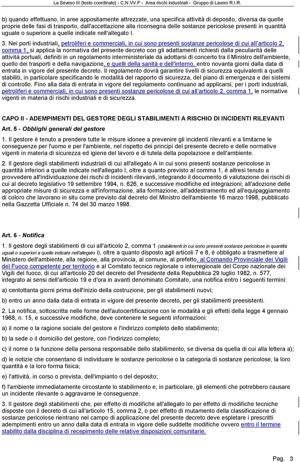 Nei porti industriali, petroliferi e commerciali, in cui sono presenti sostanze pericolose di cui all articolo 2, comma 1, si applica la normativa del presente decreto con gli adattamenti richiesti