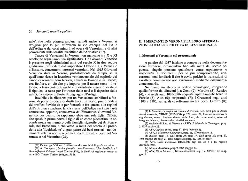 Un Giovanni Venetico è presente negli ultimissimi anni del secolo X in due sedute giudiziarie, presiedute dall'imperatore Ottone III, a Verona e a Bassano, concernenti interessi veneziani.