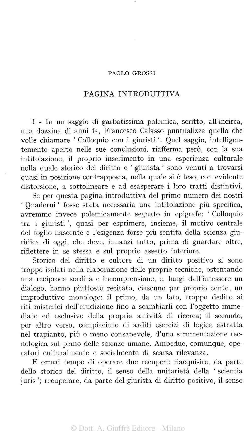 Quel saggio, intelligentemente aperto nelle sue conclusioni, riafferma però, con la sua intitolazione, il proprio inserimento in una esperienza culturale nella quale storico del diritto e giurista