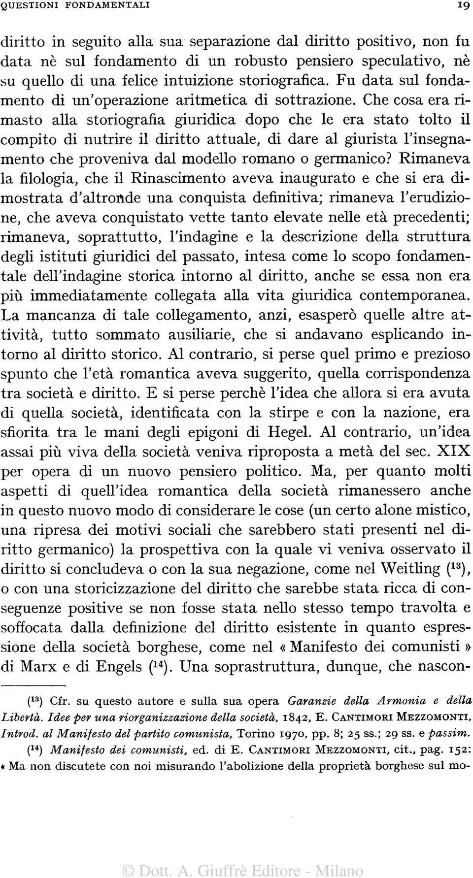 Che cosa era n- masto alla storiografia giuridica dopo che le era stato tolto il compito di nutrire il diritto attuale, di dare al giurista l insegnamento che proveniva dal modello romano o germanico?