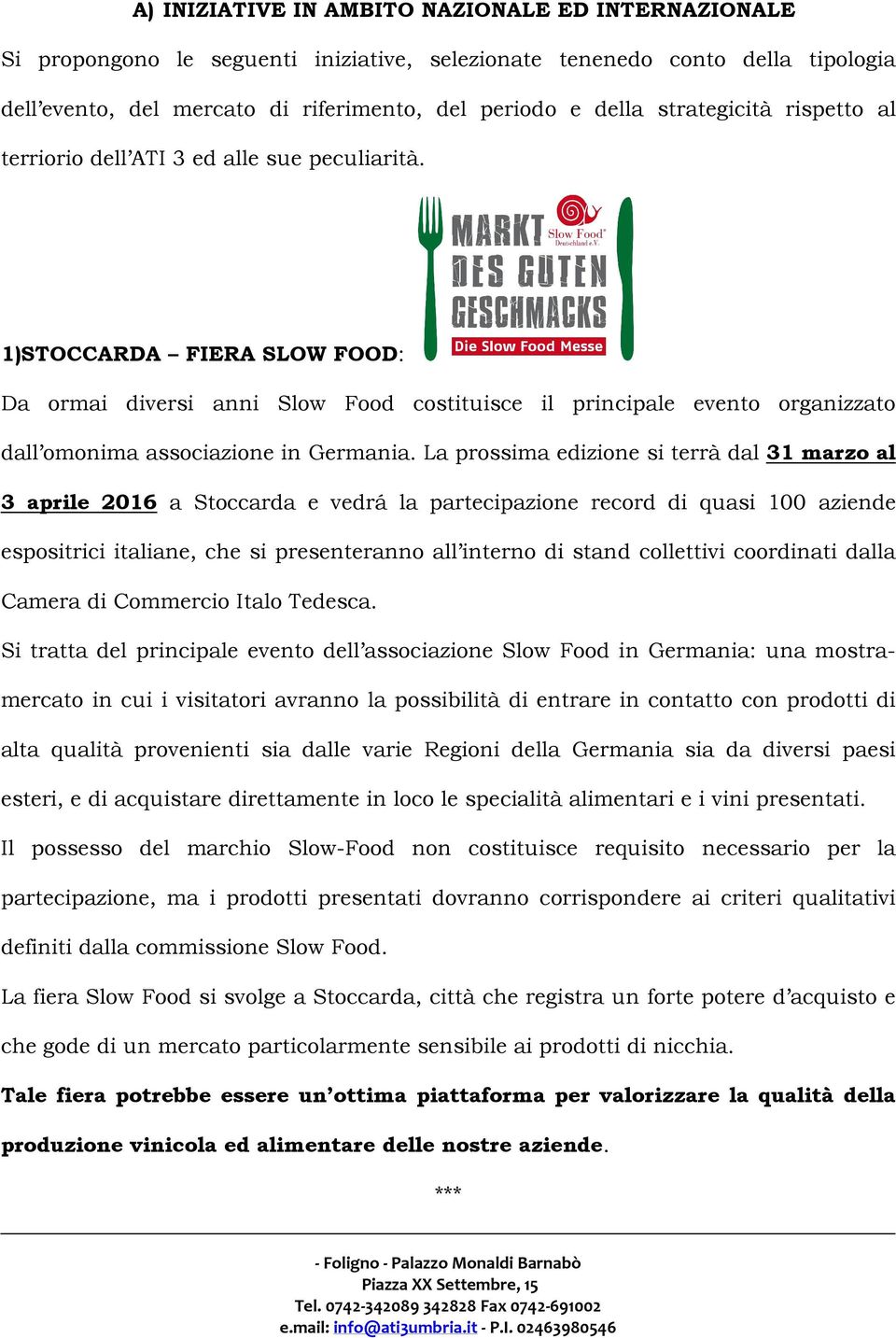 1)STOCCARDA FIERA SLOW FOOD: Da ormai diversi anni Slow Food costituisce il principale evento organizzato dall omonima associazione in Germania.