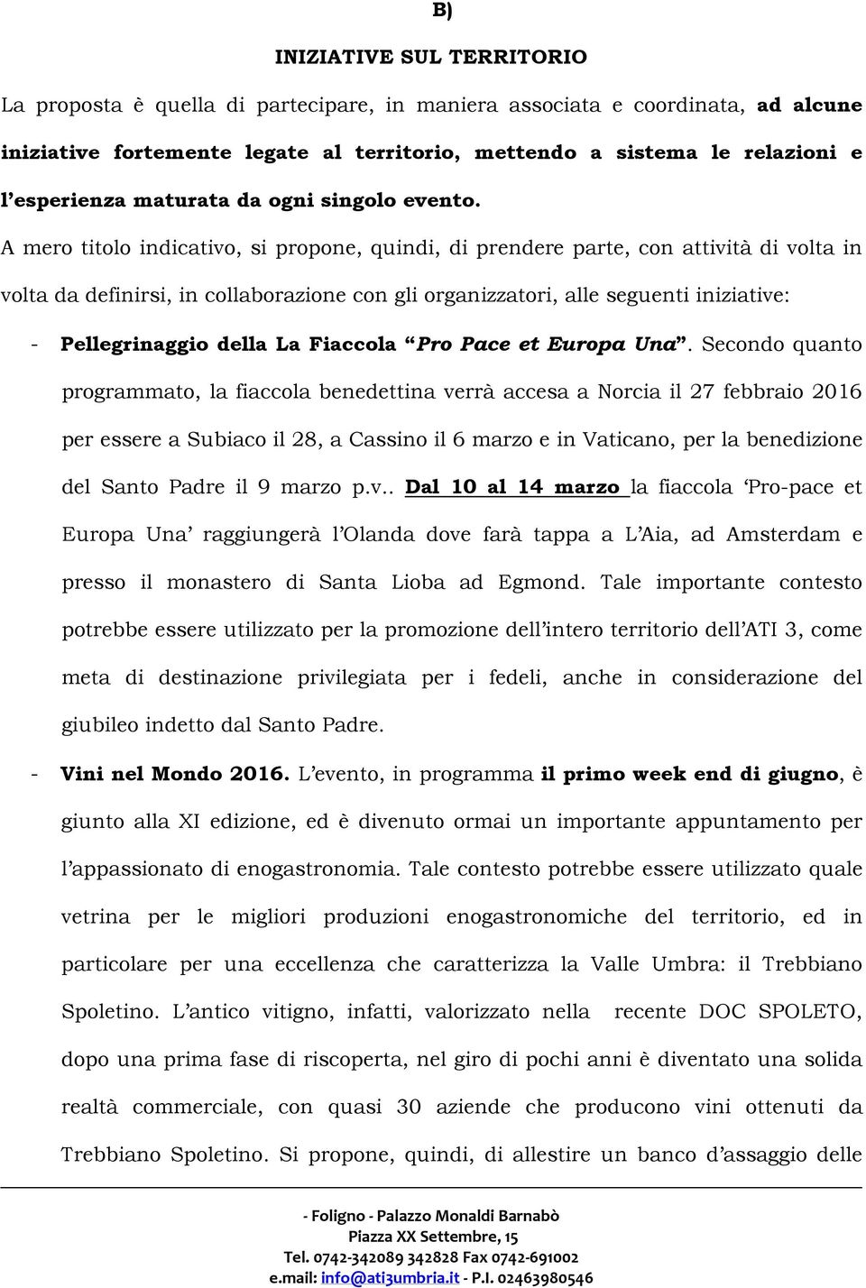 A mero titolo indicativo, si propone, quindi, di prendere parte, con attività di volta in volta da definirsi, in collaborazione con gli organizzatori, alle seguenti iniziative: - Pellegrinaggio della