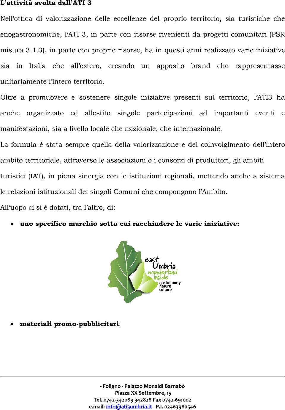 3), in parte con proprie risorse, ha in questi anni realizzato varie iniziative sia in Italia che all estero, creando un apposito brand che rappresentasse unitariamente l intero territorio.