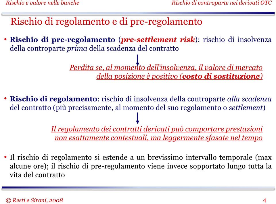 contratto (più precisamente, al momento del suo regolamento o settlement) Il regolamento dei contratti derivati può comportare prestazioni non esattamente contestuali, ma leggermente