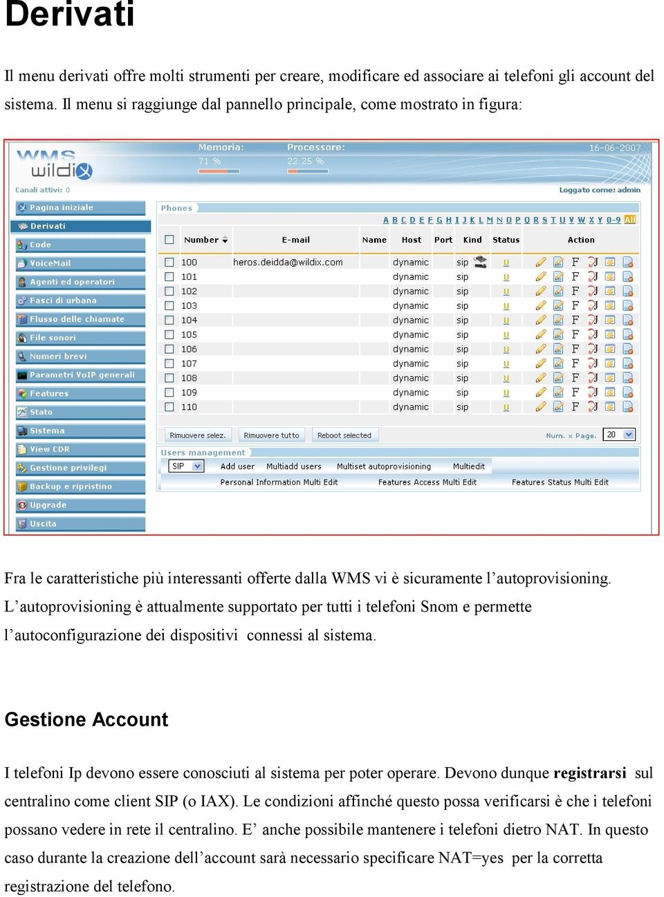 L autoprovisioning è attualmente supportato per tutti i telefoni Snom e permette l autoconfigurazione dei dispositivi connessi al sistema.