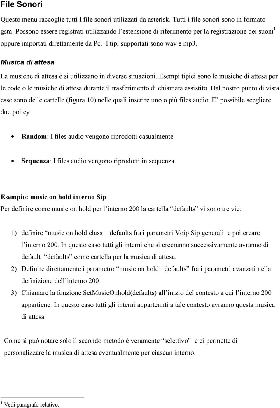 Musica di attesa La musiche di attesa è si utilizzano in diverse situazioni. Esempi tipici sono le musiche di attesa per le code o le musiche di attesa durante il trasferimento di chiamata assistito.