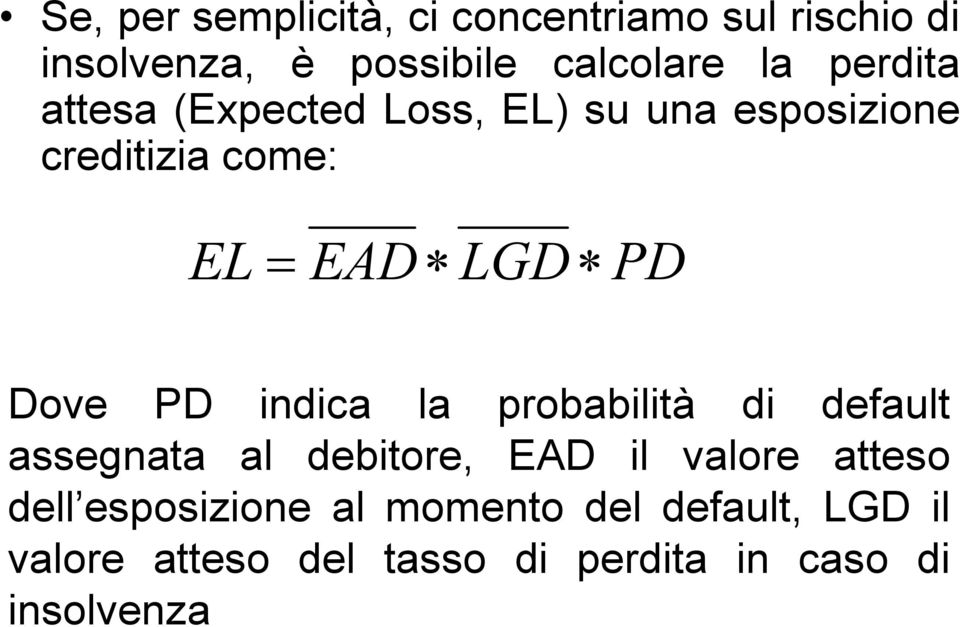 Dove PD indica la probabilità di default assegnata al debitore, EAD il valore atteso dell