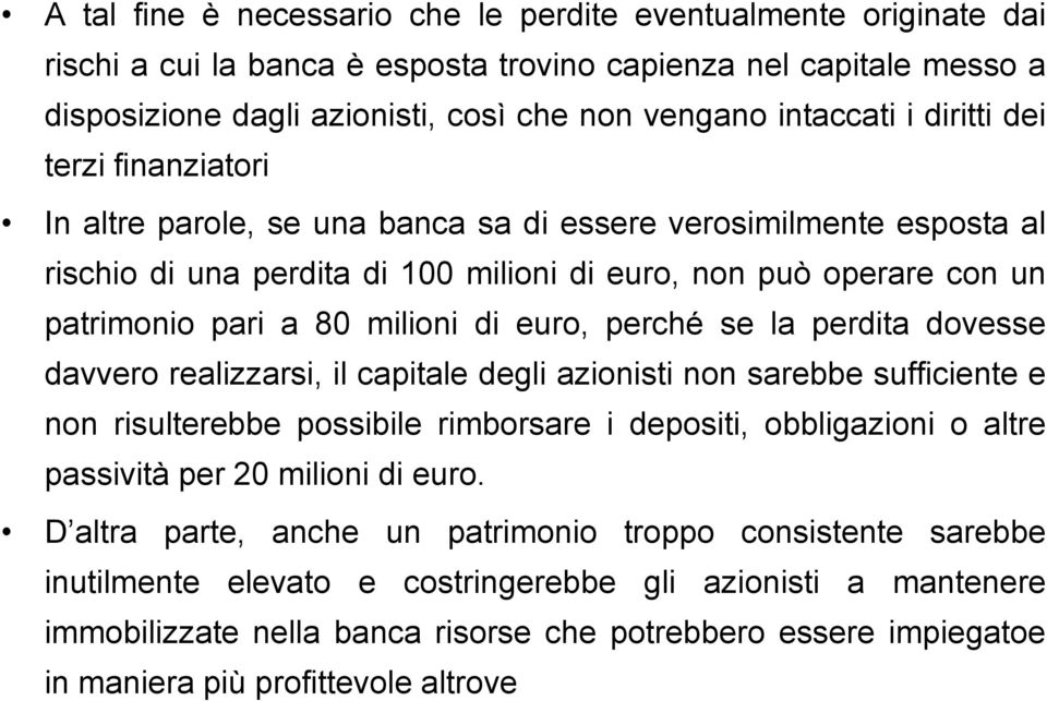 di euro, perché se la perdita dovesse davvero realizzarsi, il capitale degli azionisti non sarebbe sufficiente e non risulterebbe possibile rimborsare i depositi, obbligazioni o altre passività per