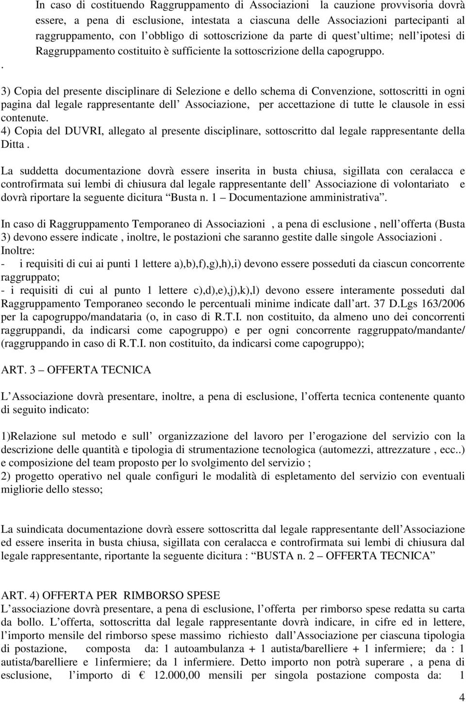 3) Copia del presente disciplinare di Selezione e dello schema di Convenzione, sottoscritti in ogni pagina dal legale rappresentante dell Associazione, per accettazione di tutte le clausole in essi