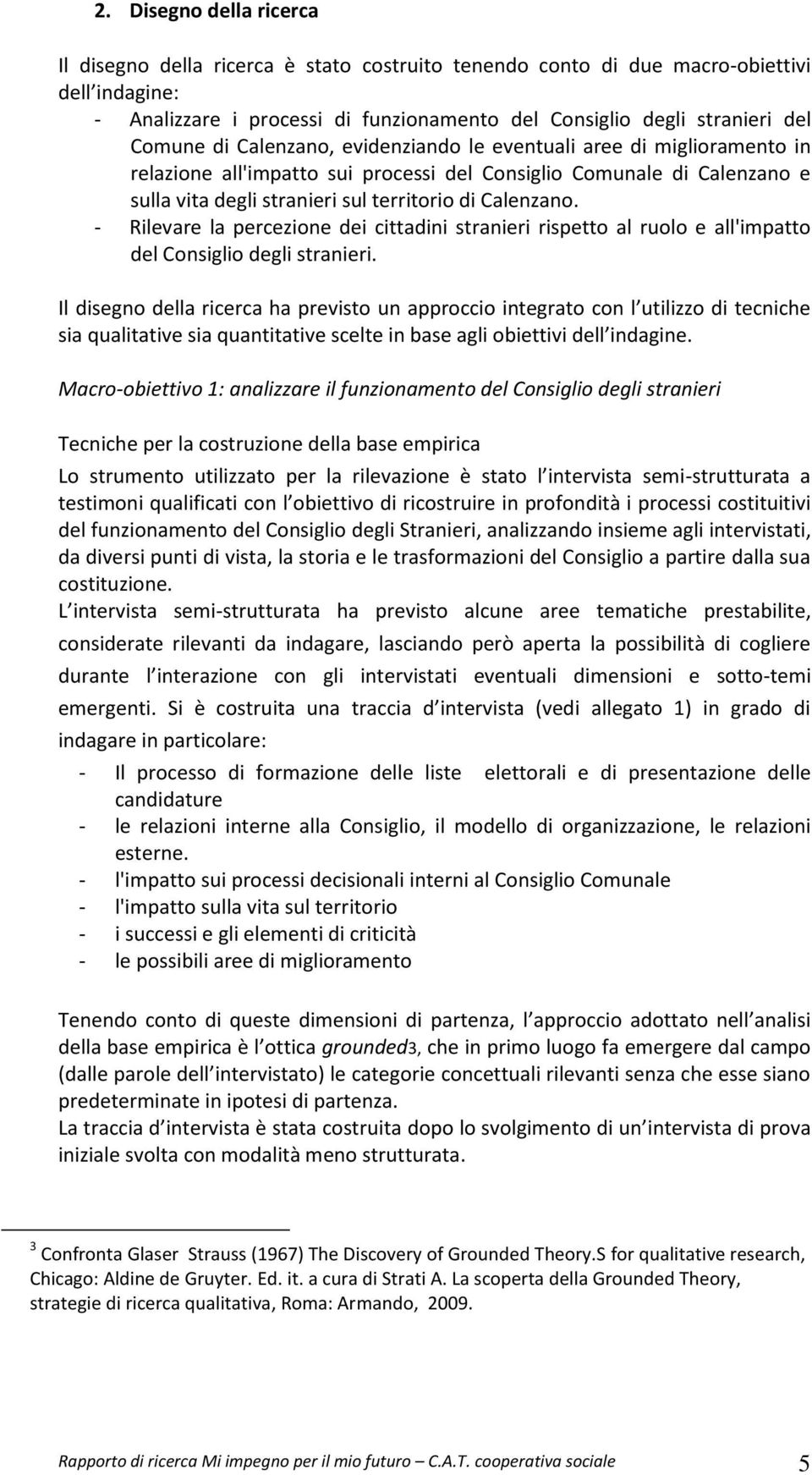 - Rilevare la percezione dei cittadini stranieri rispetto al ruolo e all'impatto del Consiglio degli stranieri.