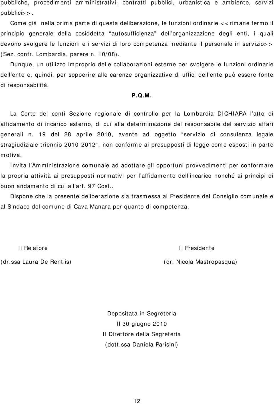 le funzioni e i servizi di loro competenza mediante il personale in servizio>> (Sez. contr. Lombardia, parere n. 10/08).