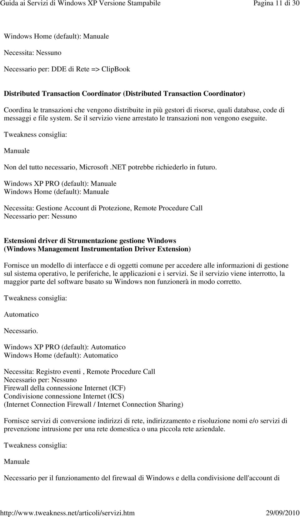 Necessita: Gestione Account di Protezione, Remote Procedure Call Estensioni driver di Strumentazione gestione Windows (Windows Management Instrumentation Driver Extension) Fornisce un modello di