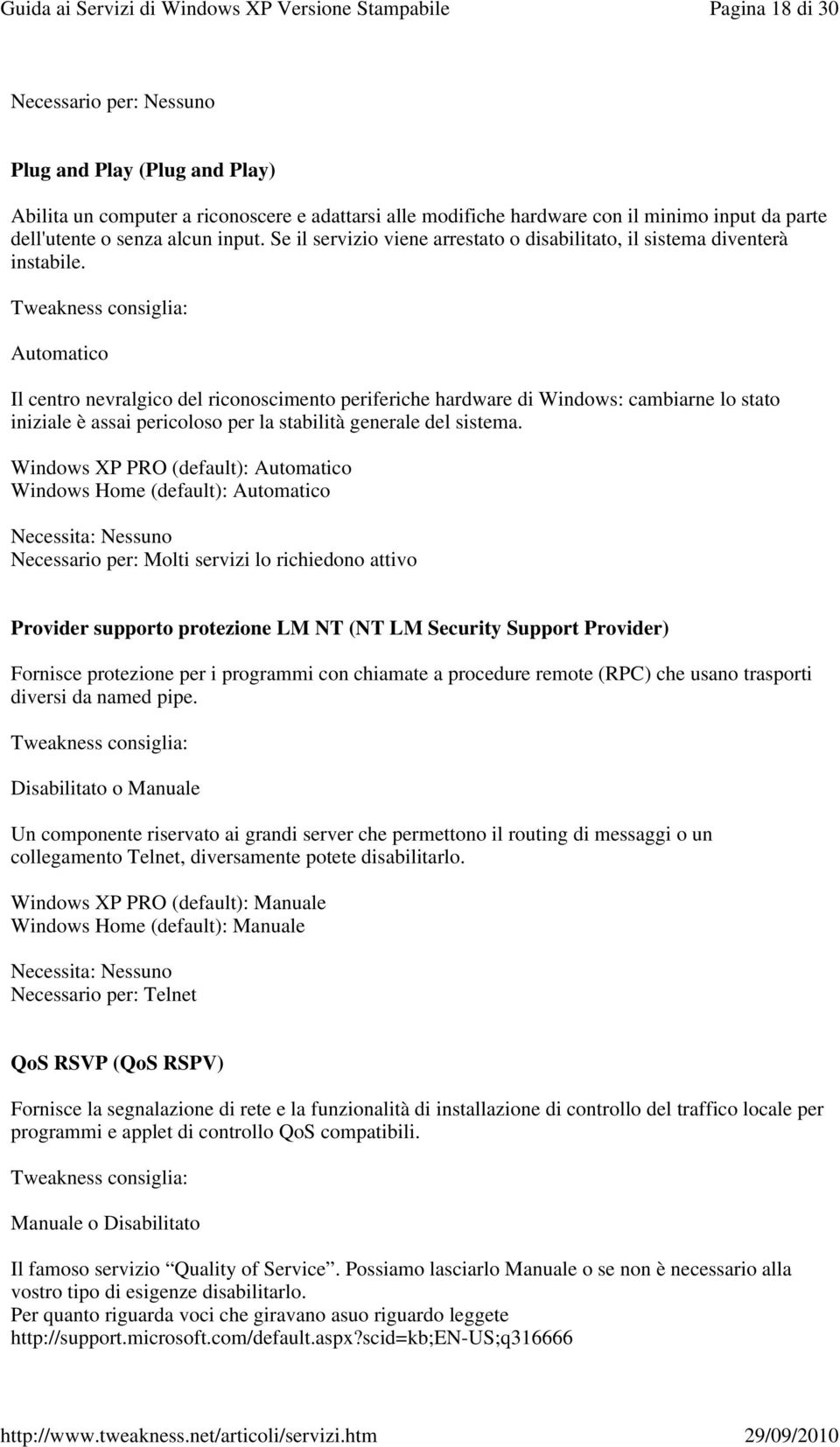 Il centro nevralgico del riconoscimento periferiche hardware di Windows: cambiarne lo stato iniziale è assai pericoloso per la stabilità generale del sistema.