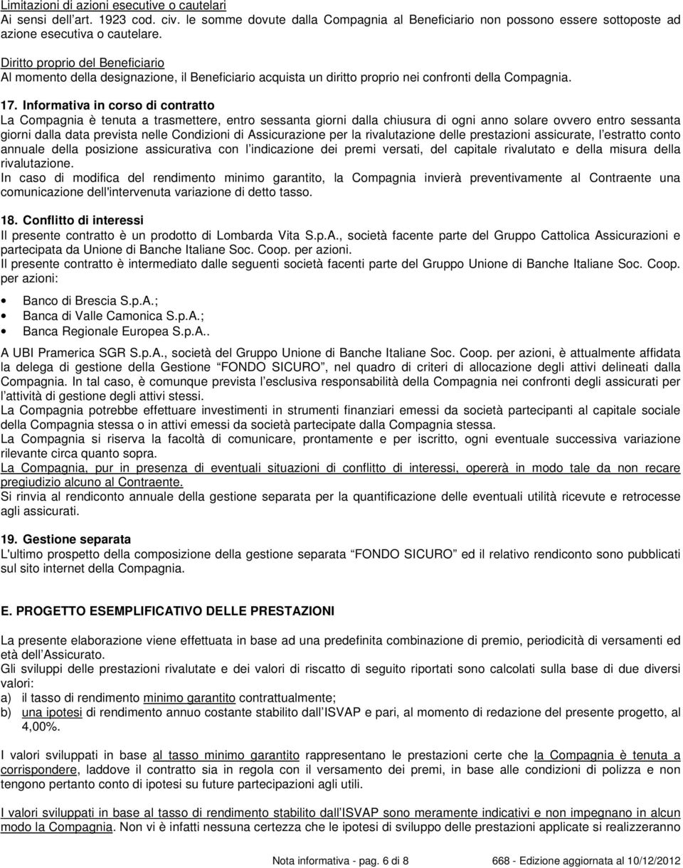 Informativa in corso di contratto La Compagnia è tenuta a trasmettere, entro sessanta giorni dalla chiusura di ogni anno solare ovvero entro sessanta giorni dalla data prevista nelle Condizioni di