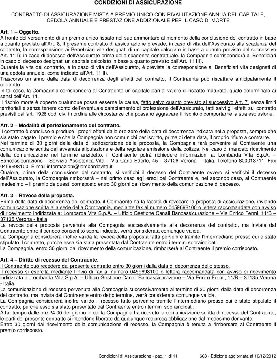 8, il presente contratto di assicurazione prevede, in caso di vita dell Assicurato alla scadenza del contratto, la corresponsione ai Beneficiari vita designati di un capitale calcolato in base a