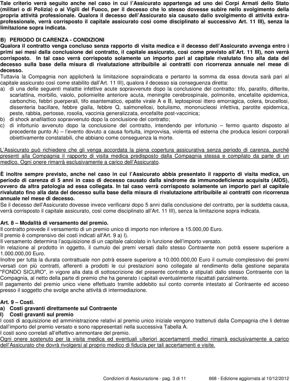 Qualora il decesso dell Assicurato sia causato dallo svolgimento di attività extraprofessionale, verrà corrisposto il capitale assicurato così come disciplinato al successivo Art.