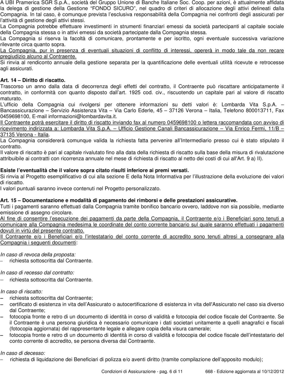 In tal caso, è comunque prevista l esclusiva responsabilità della Compagnia nei confronti degli assicurati per l attività di gestione degli attivi stessi.