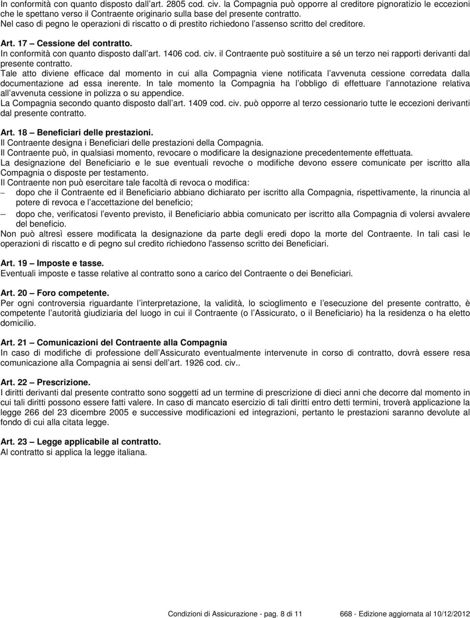 Nel caso di pegno le operazioni di riscatto o di prestito richiedono l assenso scritto del creditore. Art. 17 Cessione del contratto. In conformità con quanto disposto dall art. 1406 cod. civ.