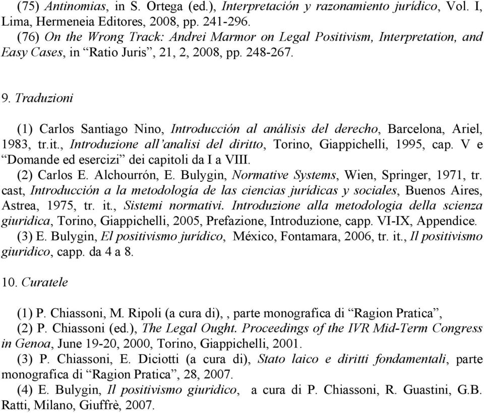 Traduzioni (1) Carlos Santiago Nino, Introducción al análisis del derecho, Barcelona, Ariel, 1983, tr.it., Introduzione all analisi del diritto, Torino, Giappichelli, 1995, cap.