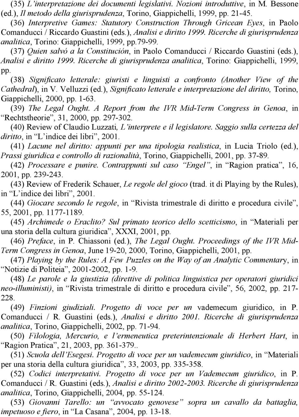 Ricerche di giurisprudenza analitica, Torino: Giappichelli, 1999, pp.79-99. (37) Quien salvó a la Constitución, in Paolo Comanducci / Riccardo Guastini (eds.), Analisi e diritto 1999.