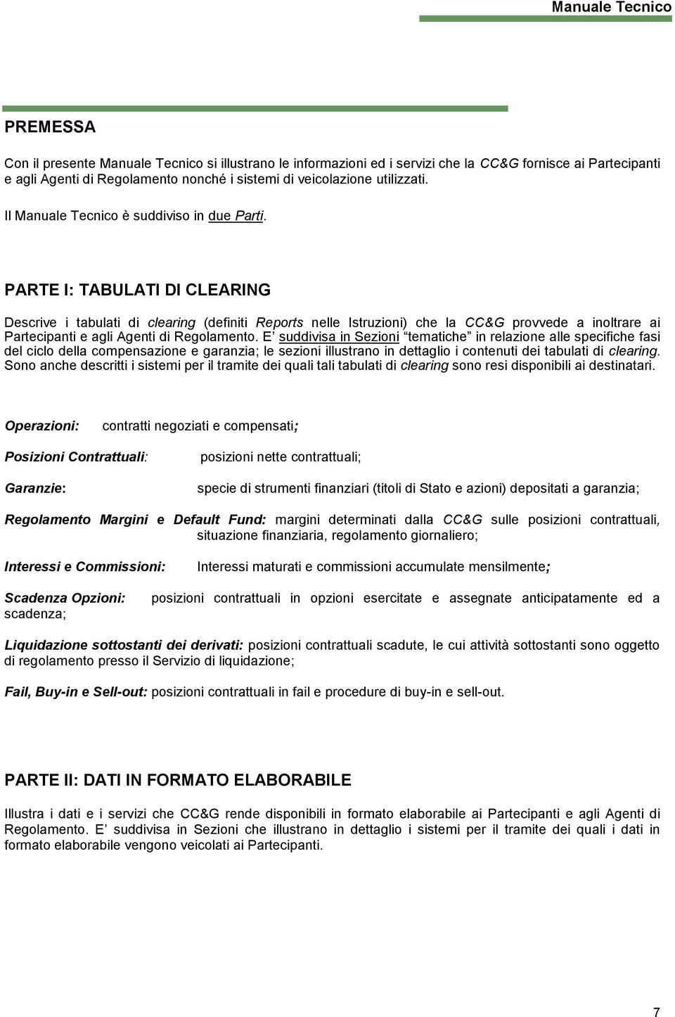 PARTE I: TABULATI DI CLEARING Descrive i tabulati di clearing (definiti Reports nelle Istruzioni) che la CC&G provvede a inoltrare ai Partecipanti e agli Agenti di Regolamento.