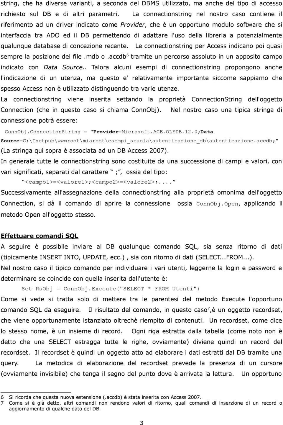 della libreria a potenzialmente qualunque database di concezione recente. Le connectionstring per Access indicano poi quasi sempre la posizione del file.mdb o.