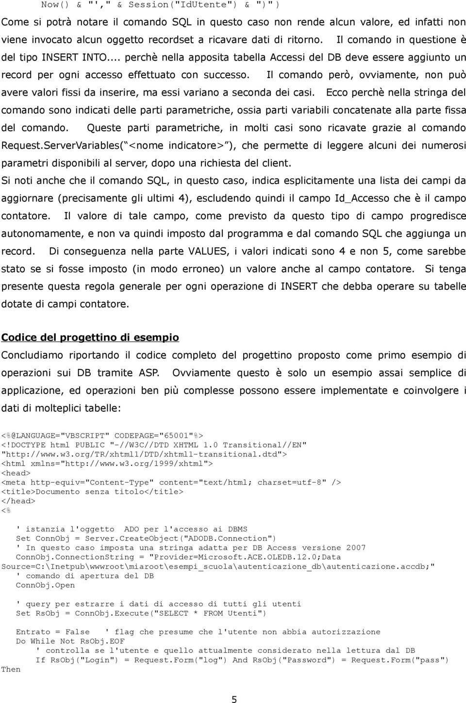 Il comando però, ovviamente, non può avere valori fissi da inserire, ma essi variano a seconda dei casi.