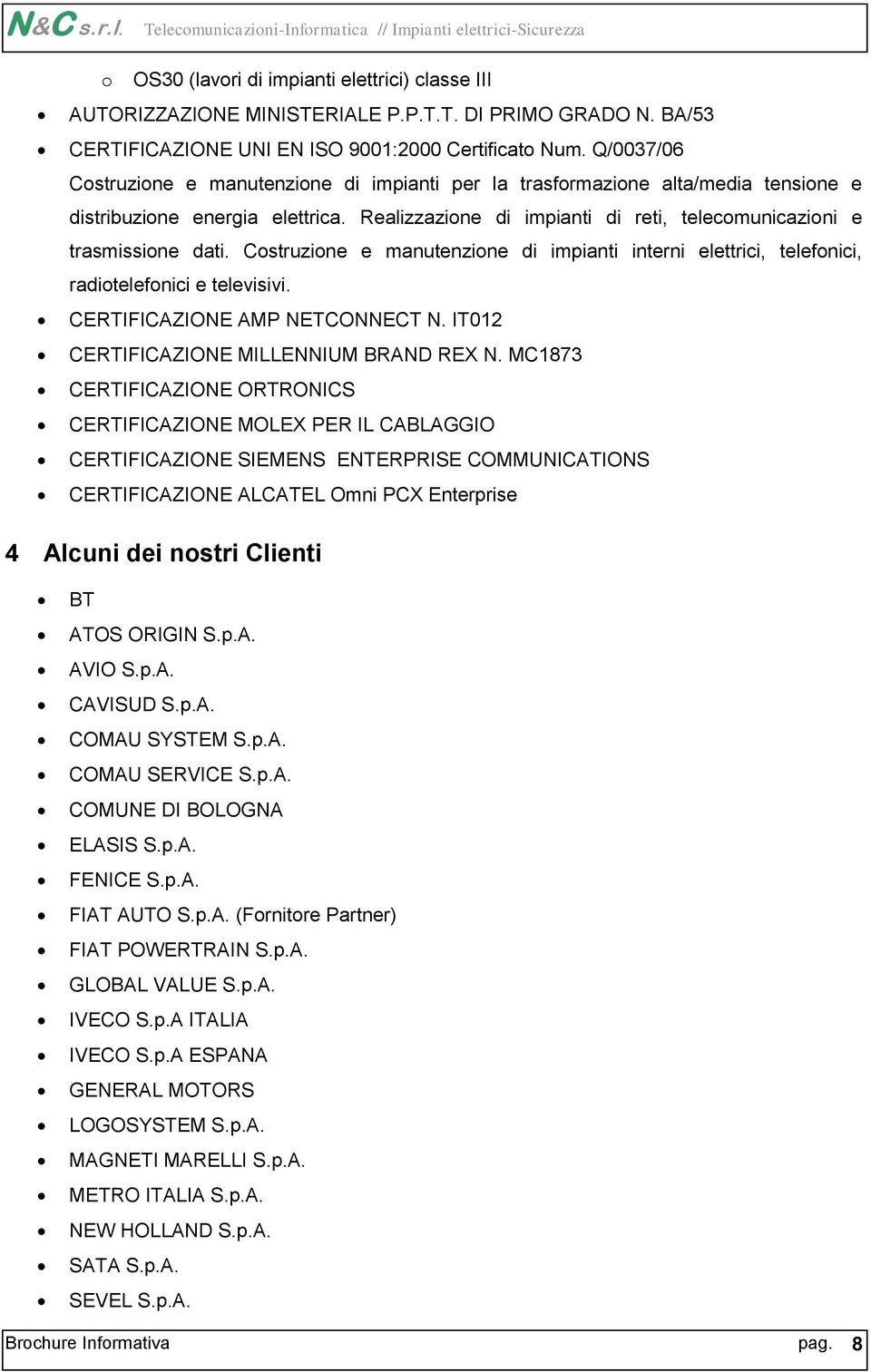 Costruzione e manutenzione di impianti interni elettrici, telefonici, radiotelefonici e televisivi. CERTIFICAZIONE AMP NETCONNECT N. IT012 CERTIFICAZIONE MILLENNIUM BRAND REX N.