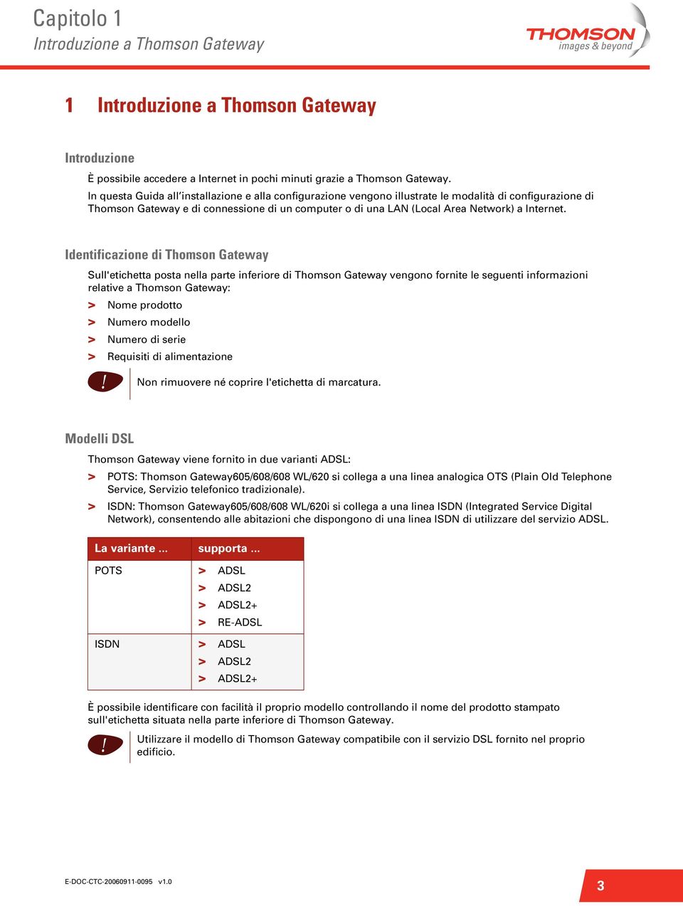 Identfcazone d Thomson Gateway Sull'etchetta posta nella parte nferore d Thomson Gateway vengono fornte le seguent nformazon relatve a Thomson Gateway: > Nome prodotto > Numero modello > Numero d