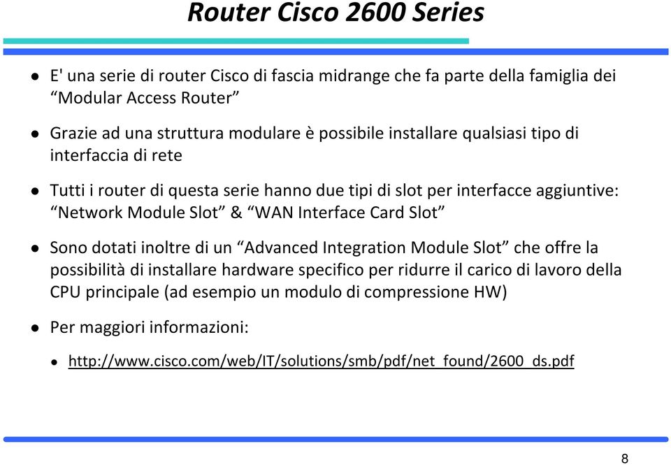 WAN Interface Card Slot Sono dotati inoltre di un Advanced Integration Module Slot che offre la possibilità di installare hardware specifico per ridurre il carico