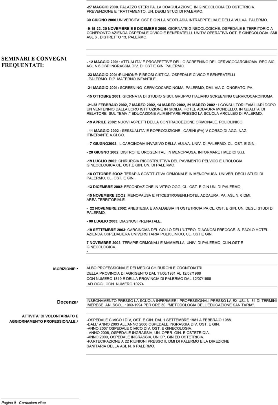 UNITA' OPERATIVA OST. E GINECOLOGIA. SMI ASL 6. DISTRETTO 13, PALERMO. SEMINARI E CONVEGNI FREQUENTATI: - 12 MAGGIO 2001: ATTUALITA E PROSPETTIVE DELLO SCREENING DEL CERVICOCARCINOMA. REG SIC. ASL N.