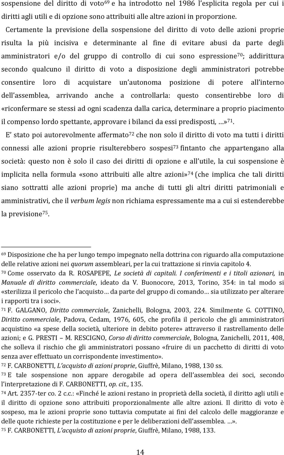 controllo di cui sono espressione 70 ; addirittura secondo qualcuno il diritto di voto a disposizione degli amministratori potrebbe consentire loro di acquistare un autonoma posizione di potere all