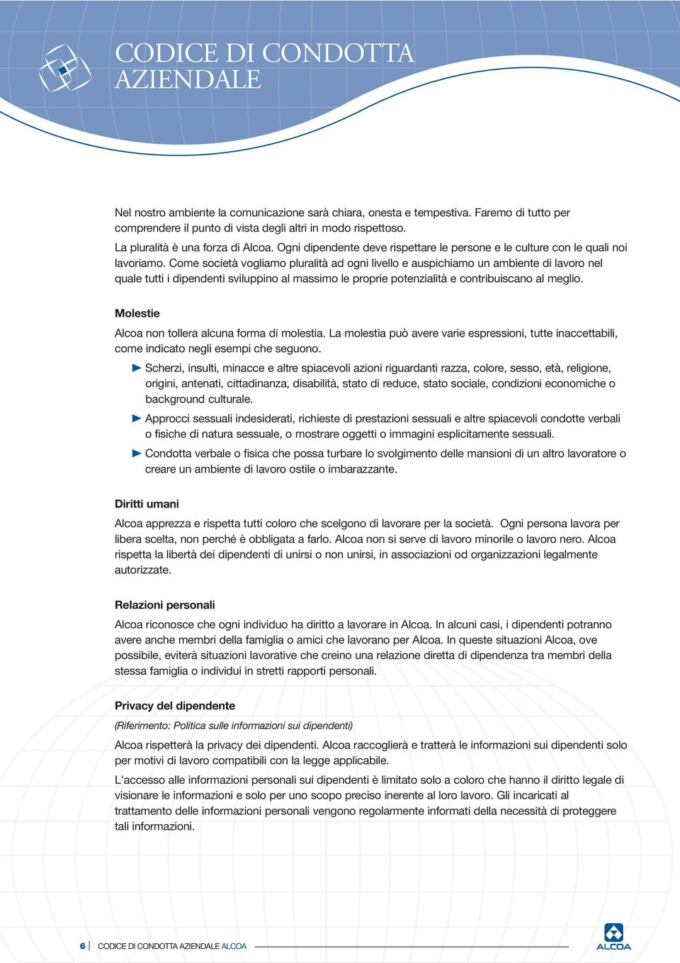 Come società vogliamo pluralità ad ogni livello e auspichiamo un ambiente di lavoro nel quale tutti i dipendenti sviluppino al massimo le proprie potenzialità e contribuiscano al meglio.