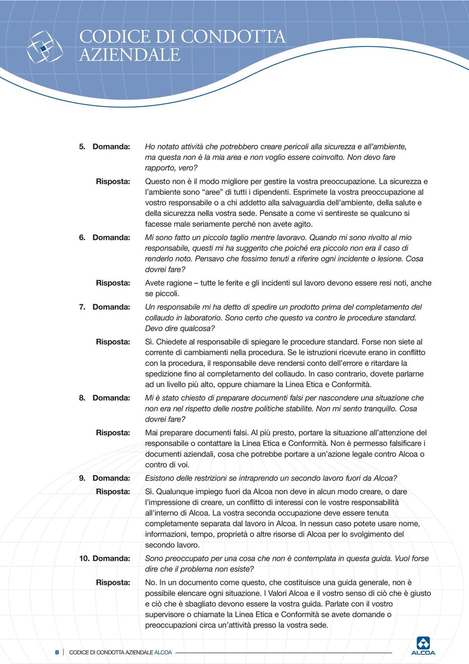 Esprimete la vostra preoccupazione al vostro responsabile o a chi addetto alla salvaguardia dell ambiente, della salute e della sicurezza nella vostra sede.