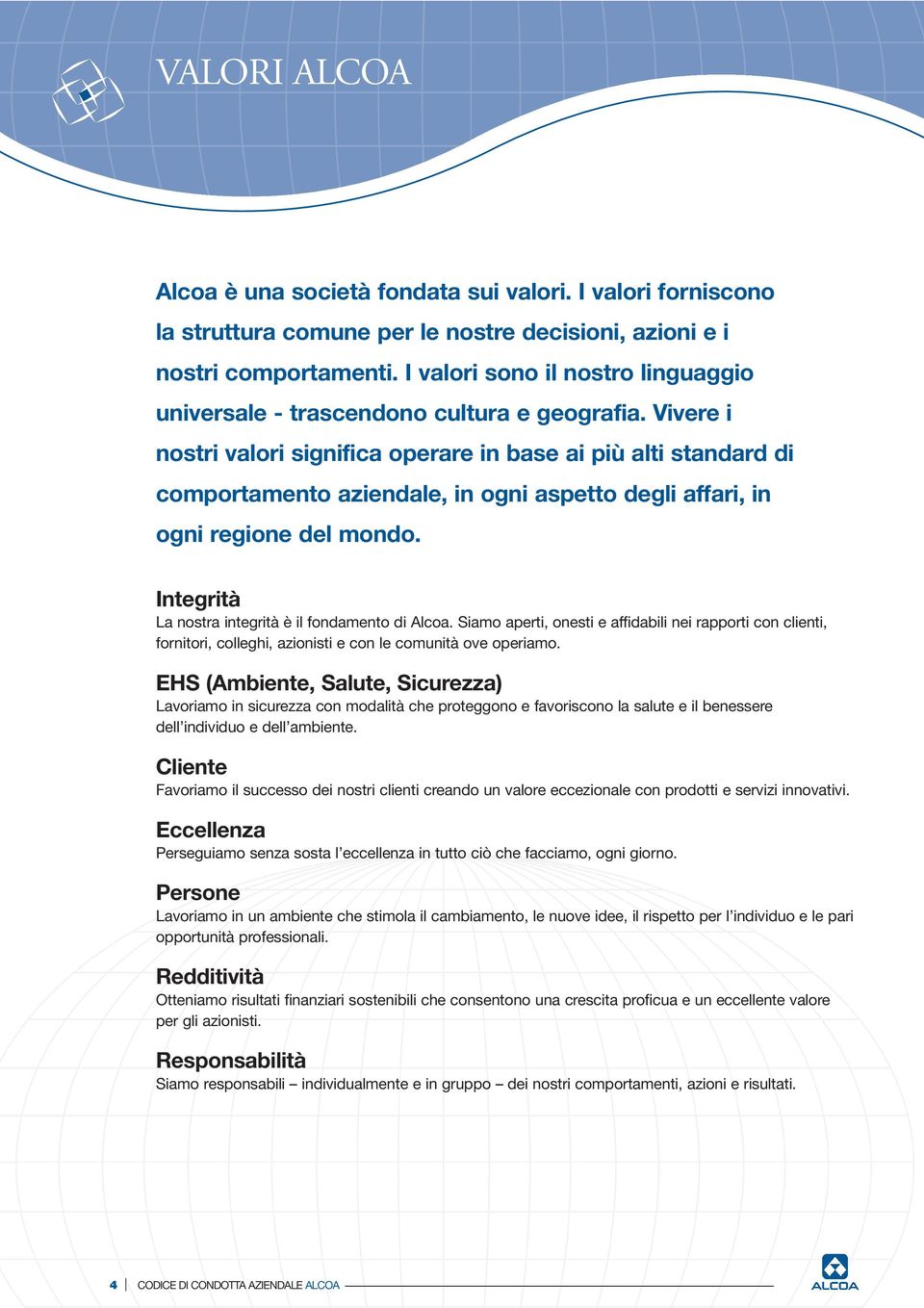 Vivere i nostri valori significa operare in base ai più alti standard di comportamento aziendale, in ogni aspetto degli affari, in ogni regione del mondo.