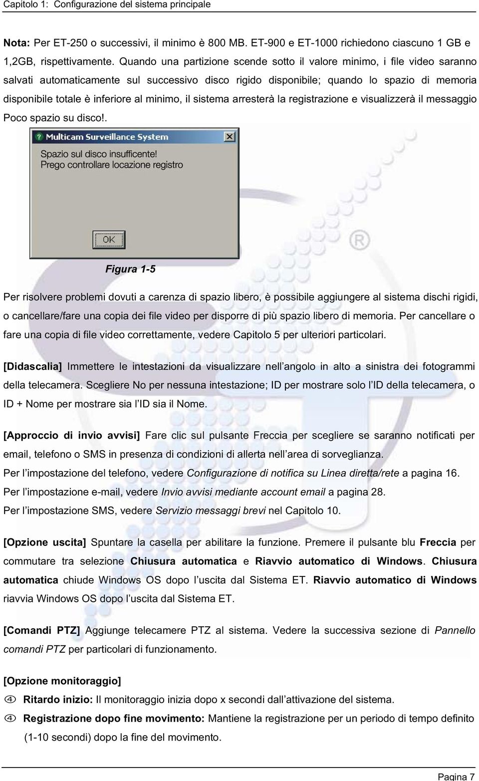 al minimo, il sistema arresterà la registrazione e visualizzerà il messaggio Poco spazio su disco!