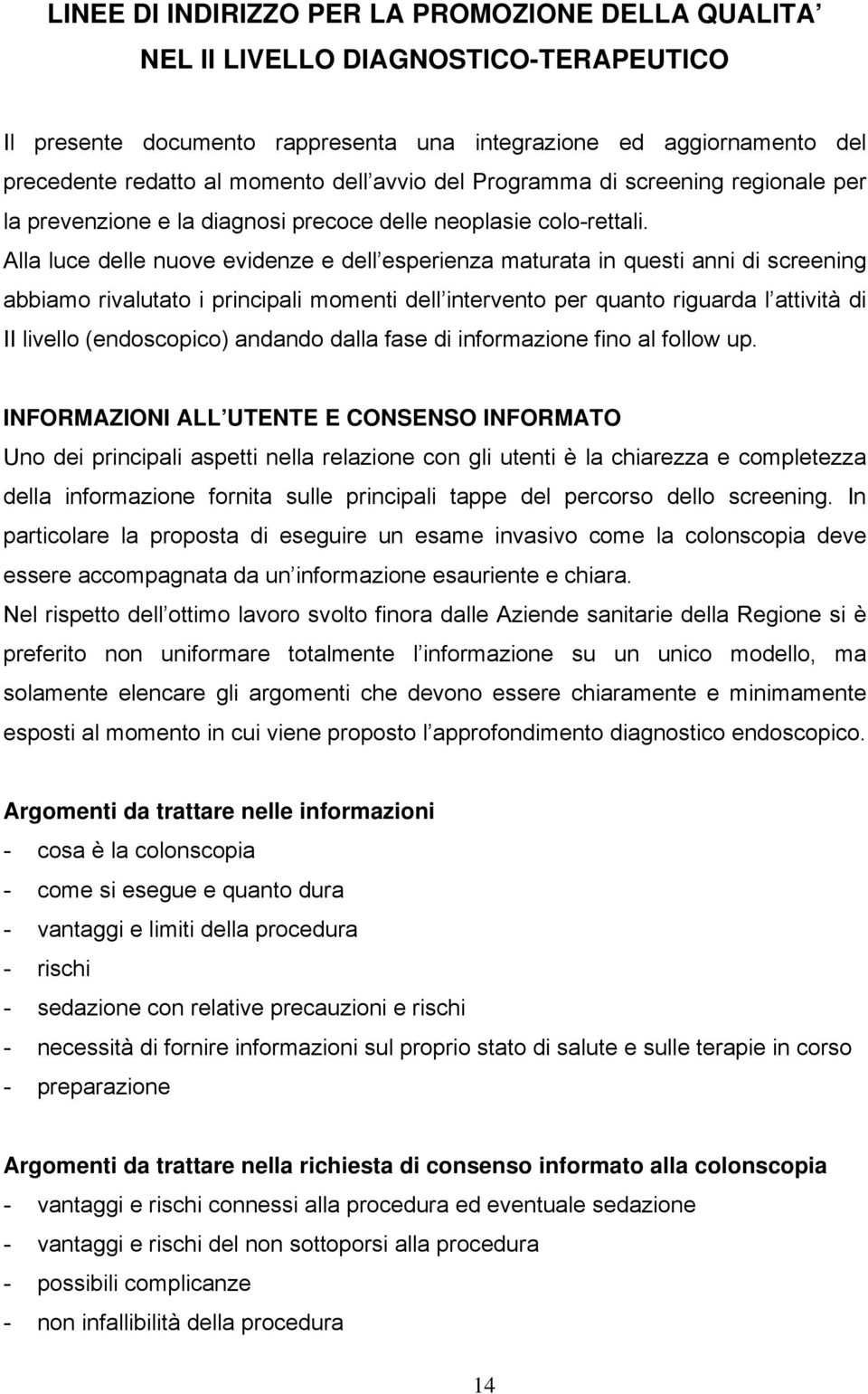 Alla luce delle nuove evidenze e dell esperienza maturata in questi anni di screening abbiamo rivalutato i principali momenti dell intervento per quanto riguarda l attività di II livello