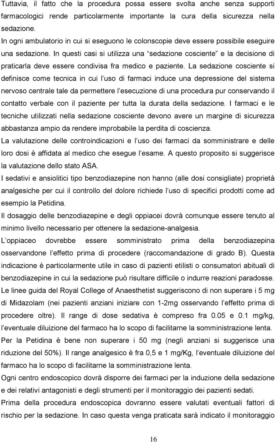 In questi casi si utilizza una sedazione cosciente e la decisione di praticarla deve essere condivisa fra medico e paziente.