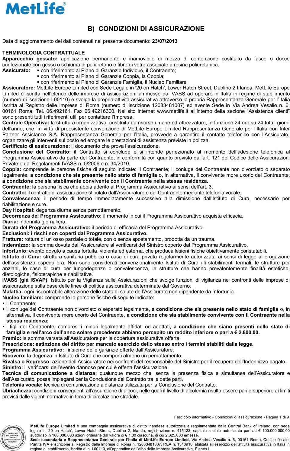 Assicurato: con riferimento al Piano di Garanzie Individuo, il Contraente; con riferimento al Piano di Garanzie Coppia, la Coppia; con riferimento al Piano di Garanzie Famiglia, il Nucleo Familiare