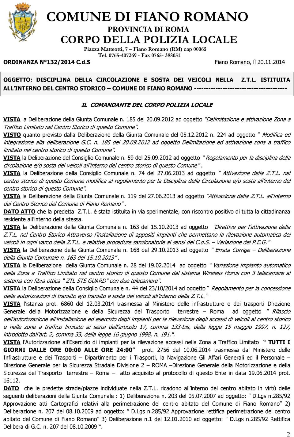 185 del 20.09.2012 ad oggetto Delimitazione e attivazione Zona a Traffico Limitato nel Centro Storico di questo Comune. VISTO quanto previsto dalla Deliberazione della Giunta Comunale del 05.12.2012 n.