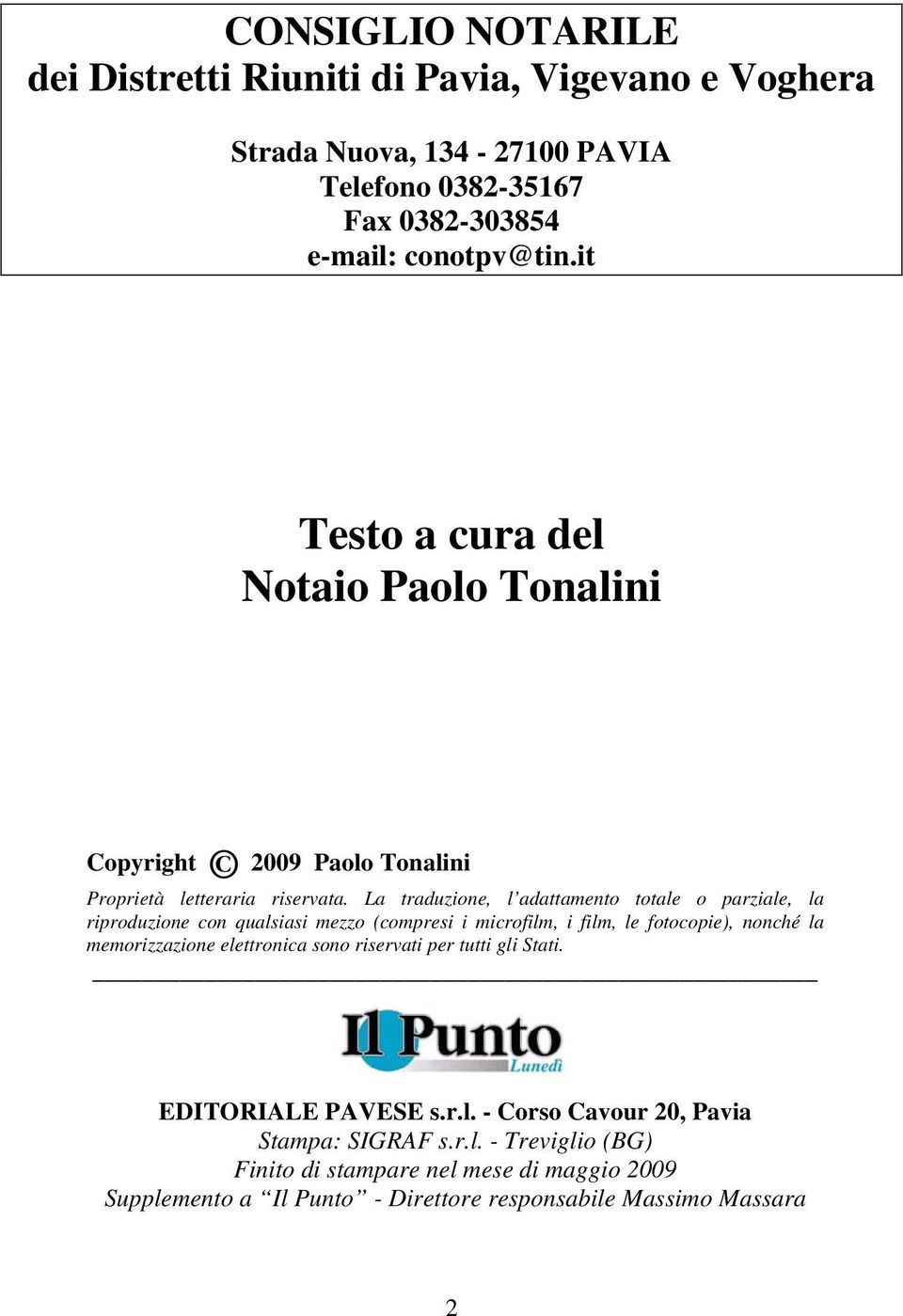 La traduzione, l adattamento totale o parziale, la riproduzione con qualsiasi mezzo (compresi i microfilm, i film, le fotocopie), nonché la memorizzazione