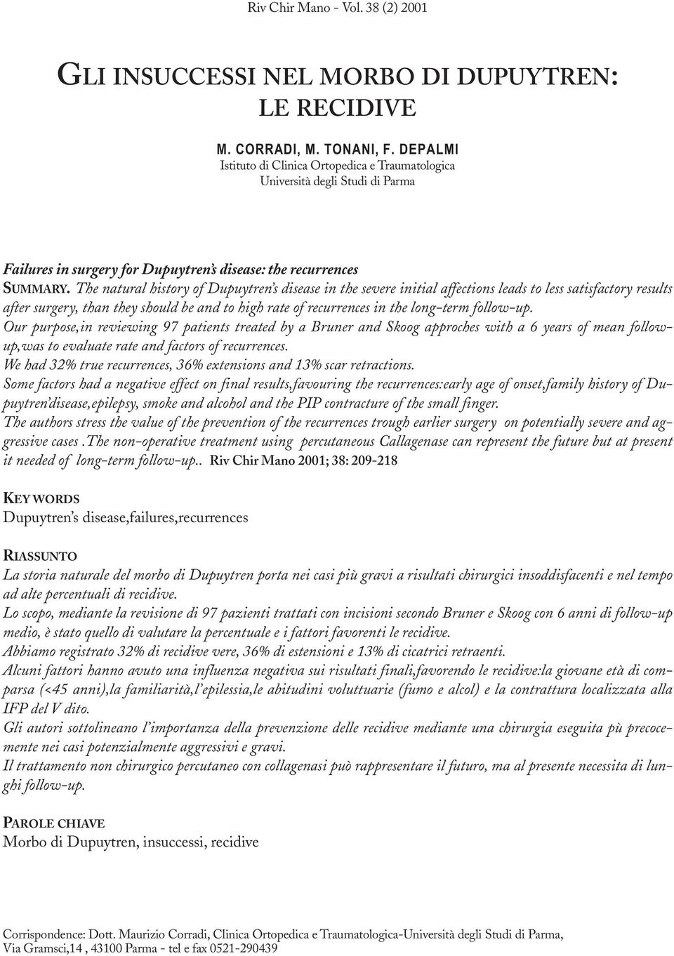 The natural history of Dupuytren s disease in the severe initial affections leads to less satisfactory results after surgery, than they should be and to high rate of recurrences in the long-term