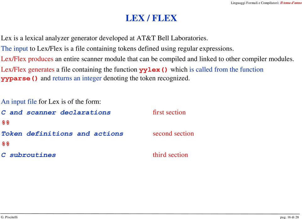 Lex/Flex produces an entire scanner module that can be compiled and linked to other compiler modules.