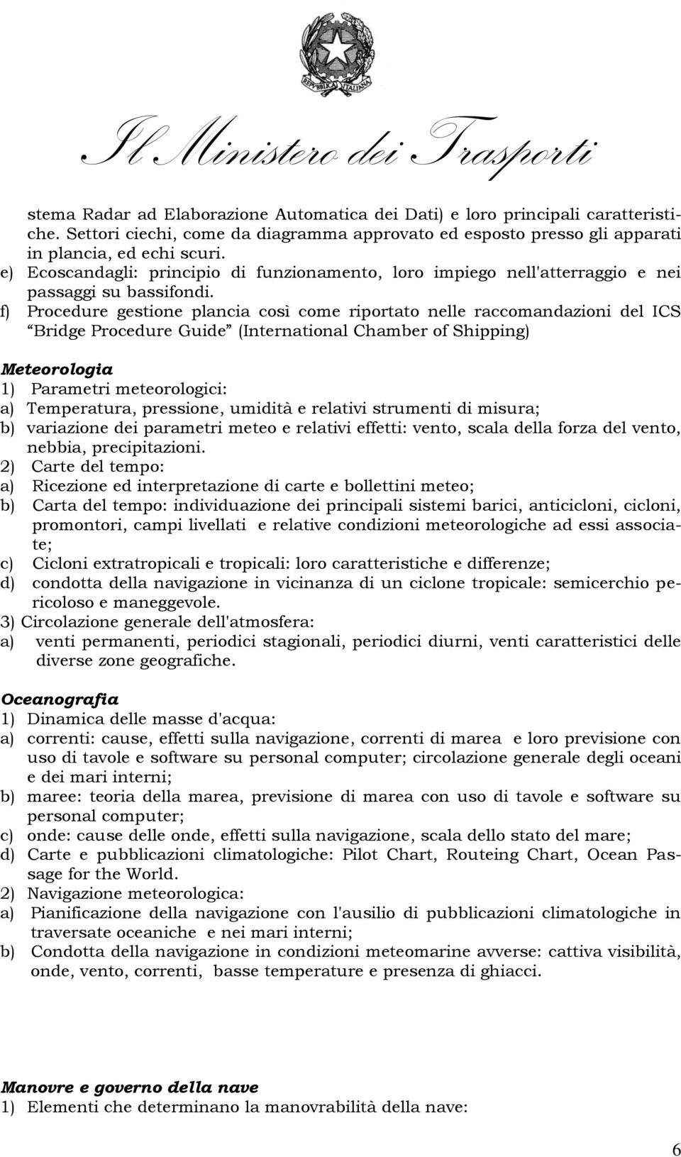 f) Procedure gestione plancia così come riportato nelle raccomandazioni del ICS Bridge Procedure Guide (International Chamber of Shipping) Meteorologia 1) Parametri meteorologici: a) Temperatura,