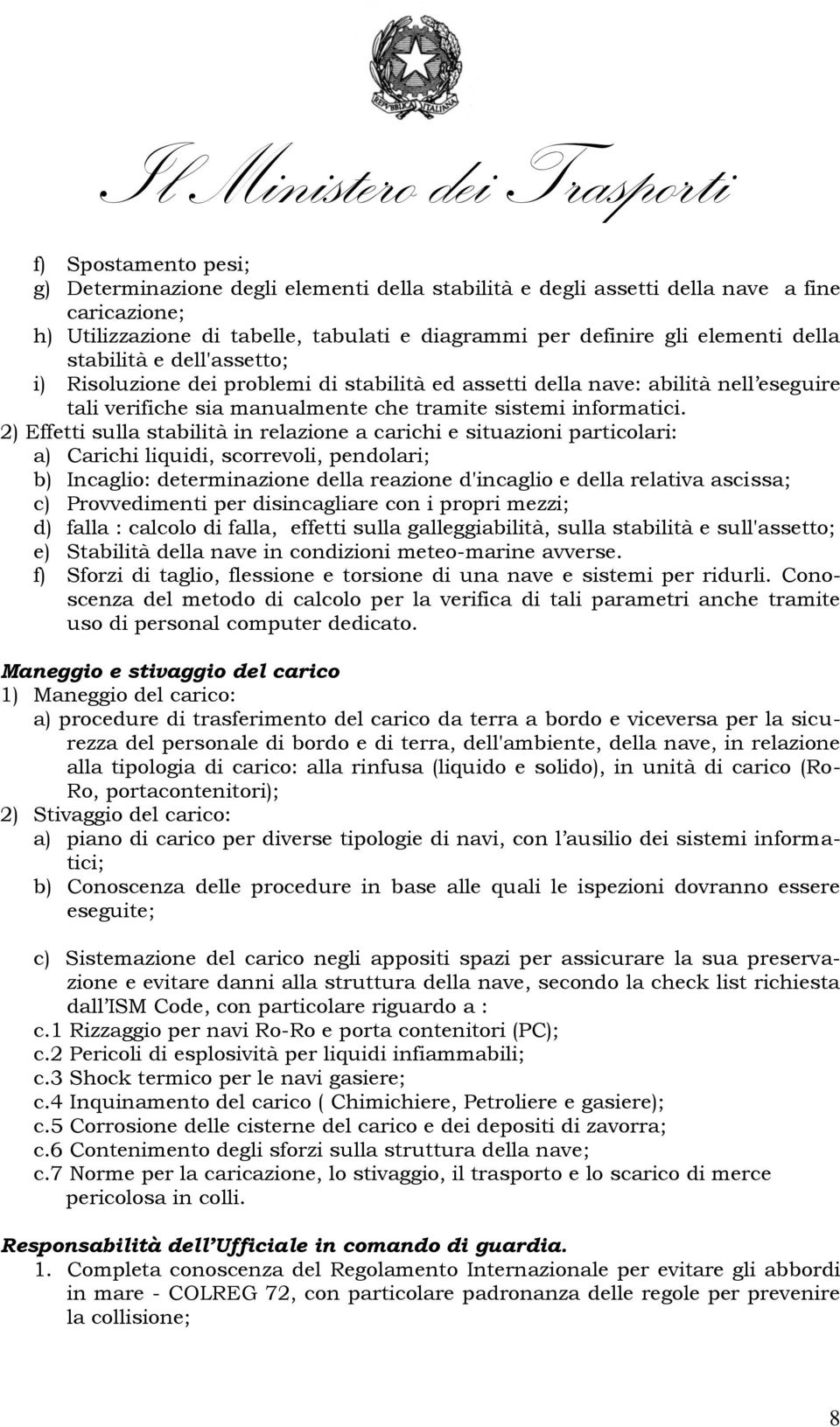 2) Effetti sulla stabilità in relazione a carichi e situazioni particolari: a) Carichi liquidi, scorrevoli, pendolari; b) Incaglio: determinazione della reazione d'incaglio e della relativa ascissa;