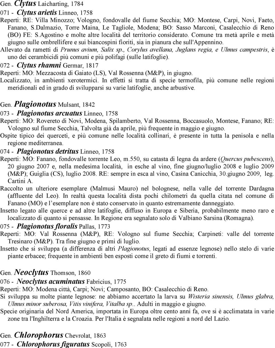 Comune tra metà aprile e metà giugno sulle ombrellifere e sui biancospini fioriti, sia in pianura che sull'appennino. Allevato da rametti di Prunus avium, Salix sp.